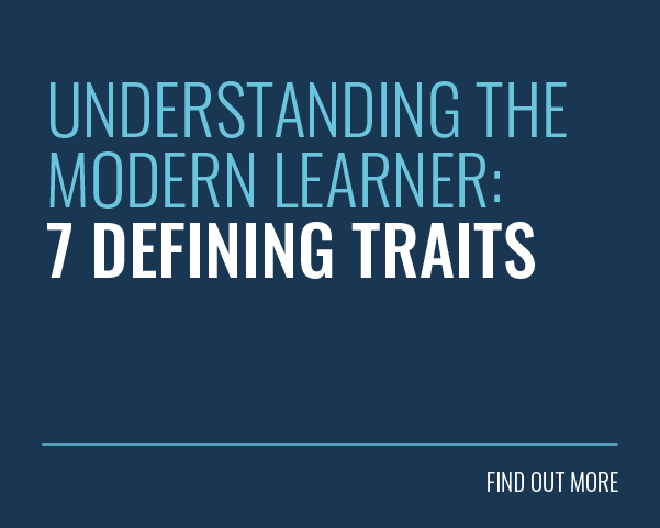 UNDERSTANDING THE MODERN LEARNER: 7 DEFINING TRAITS