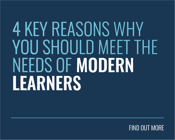 4 Key Reasons WHY You Should Meet the Needs of Modern Learners