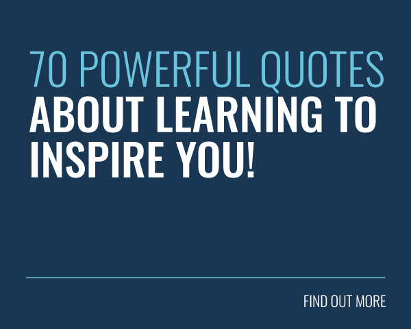 70 Powerful Quotes About Learning To Inspire You!