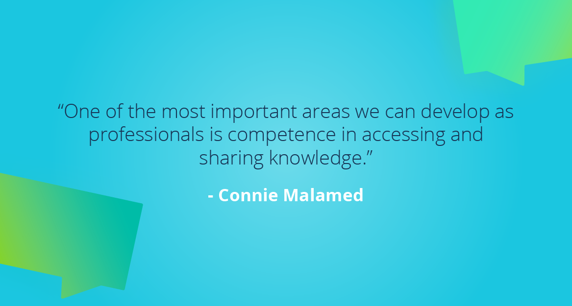 “One of the most important areas we can develop as professionals is competence in accessing and sharing knowledge.” — Connie Malamed