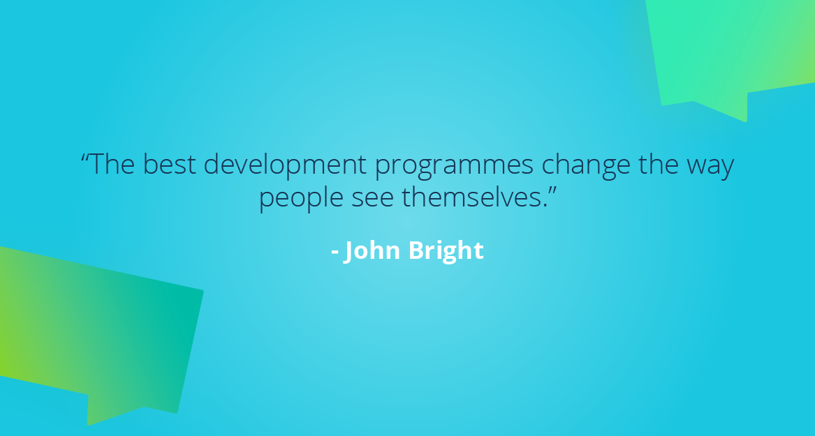 “The best development programmes change the way people see themselves.” — John Bright