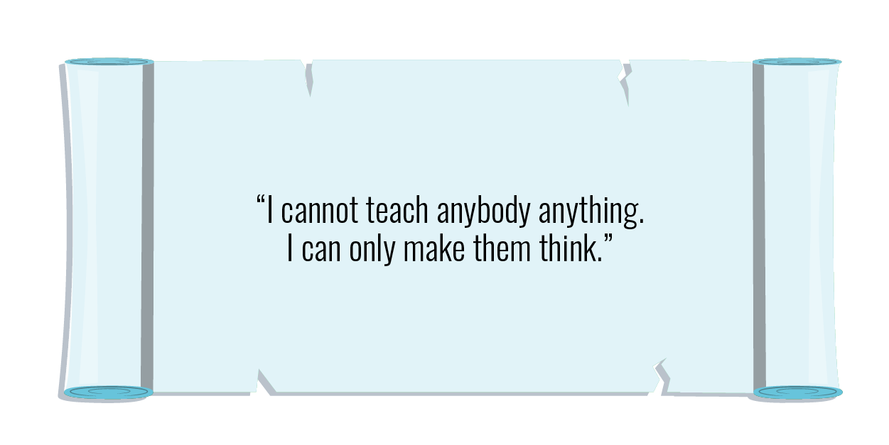 "I cannot teach anybody anything. I can only make them think."